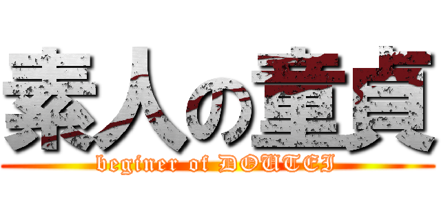 素人の童貞 (beginer of DOUTEI)