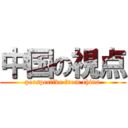 中国の視点 (perspective from china)