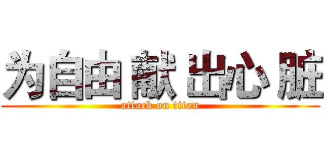 为自由 献 出心 脏 (attack on titan)
