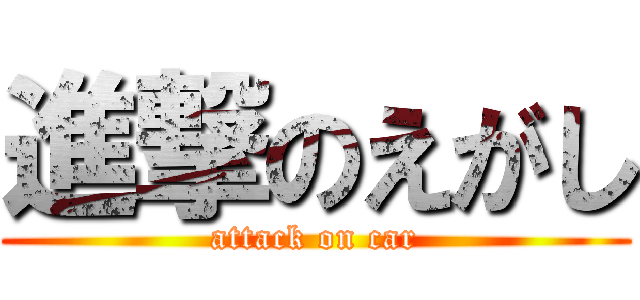 進撃のえがし (attack on car)