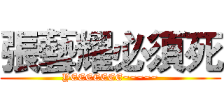 張藝耀必須死 (YEEEEEEE~~~~~)