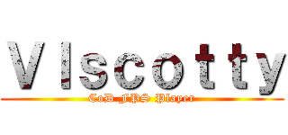 Ｖｌｓｃｏｔｔｙ (CoD FPS Player)