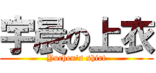 宇晨の上衣 (Yuchen\'s shirt)