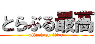 とらぶる最高 (attack on titan)