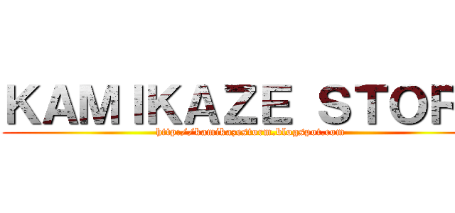 ＫＡＭＩＫＡＺＥ ＳＴＯＲＭ (http://kamikazestorm.blogspot.com)