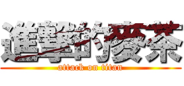 進撃的麥茶 (attack on titan)