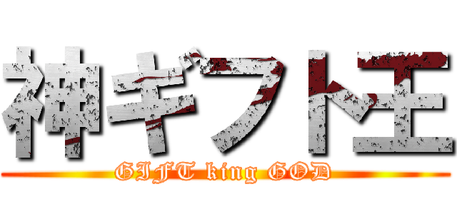 神ギフト王 (GIFT king GOD)