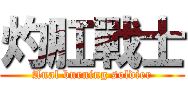 灼肛戰士 (Anal burning soldier)