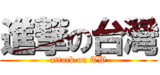 進撃の台灣 (attack on TW)