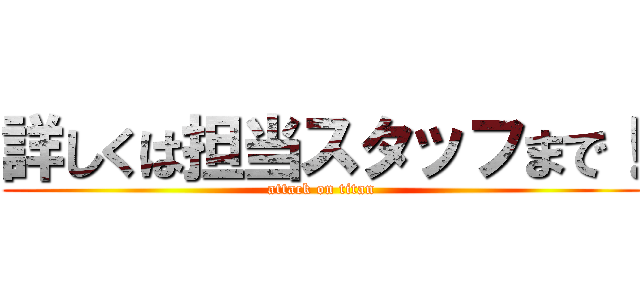 詳しくは担当スタッフまで！ (attack on titan)