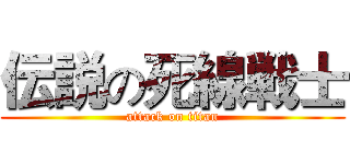 伝説の死線戦士 (attack on titan)