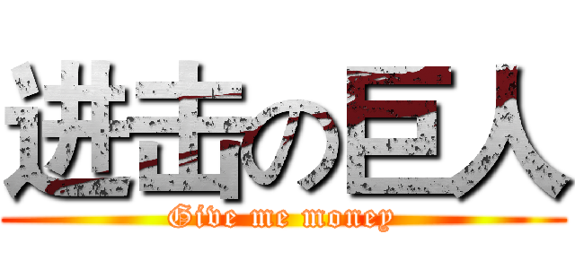 进击の巨人 (Give me money)