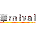 華ｒｎｉｖａｌ (さぁ楽しい祭りの始まりだ)