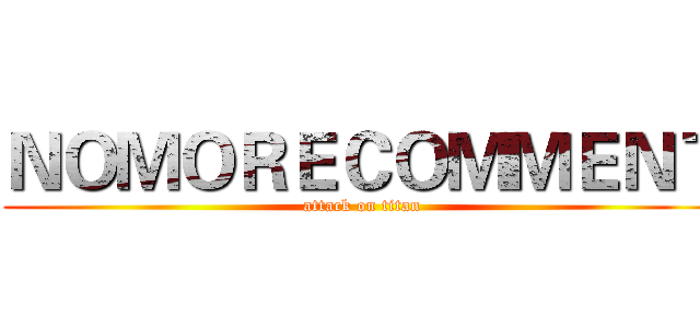 ＮＯＭＯＲＥＣＯＭＭＥＮＴ (attack on titan)