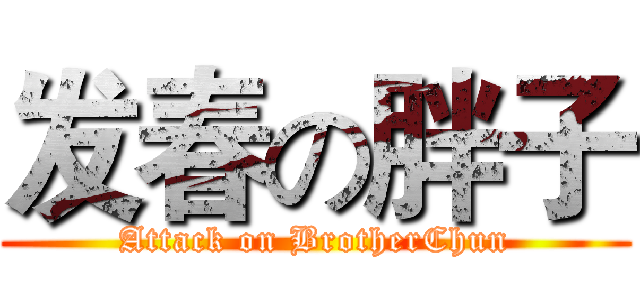 发春の胖子 (Attack on BrotherChun)