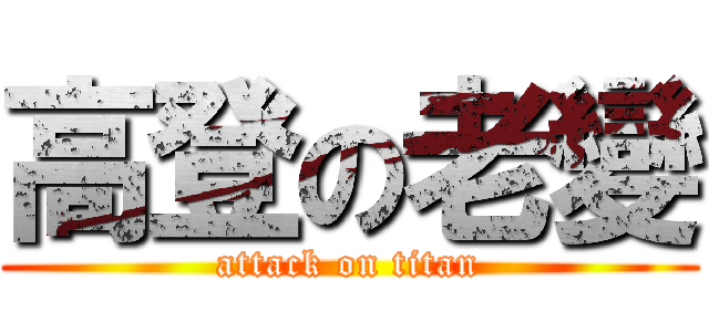 高登の老變 (attack on titan)