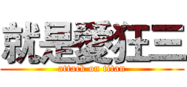 就是愛狂三 (attack on titan)