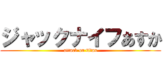 ジャックナイフあすか (attack on titan)