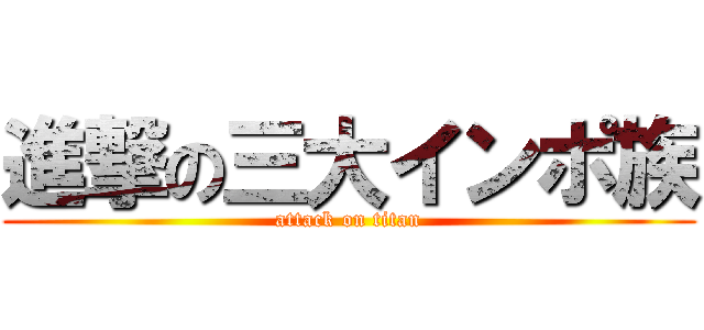 進撃の三大インポ族 (attack on titan)