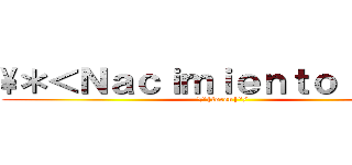 \＊＜Ｎａｃｉｍｉｅｎｔｏ ＞＊／ (\°|loren|°/)