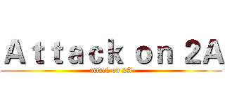 Ａｔｔａｃｋ ｏｎ ２Ａ (attack on 2A)