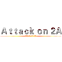 Ａｔｔａｃｋ ｏｎ ２Ａ (attack on 2A)