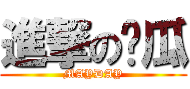 進撃の东瓜 (MAYDAY)