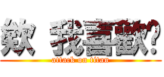 欸 我喜歡伱 (attack on titan)