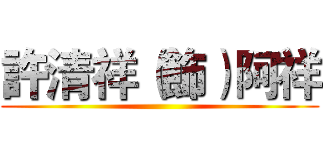 許清祥（飾）阿祥 ()