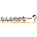 なんなのかなー？ (I wonder what it is?)