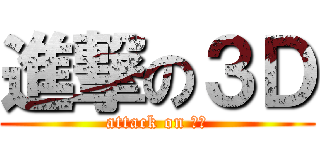 進撃の３Ｄ (attack on ３Ｄ)