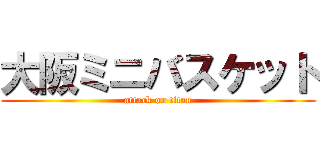 大阪ミニバスケット (attack on titan)