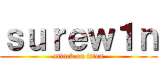 ｓｕｒｅｗ１ｎ (attack on titan)