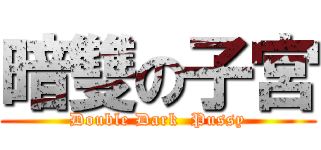 暗雙の子宮 (Double Dark  Pussy)