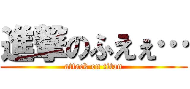 進撃のふえぇ… (attack on titan)