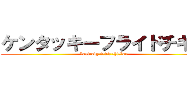 ケンタッキーフライドチキン (kentucky fried chicken)