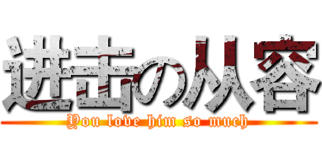 进击の从容 (You love him so much)