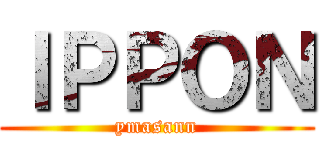ＩＰＰＯＮ (ymasann)