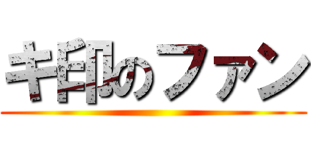 キ印のファン ()
