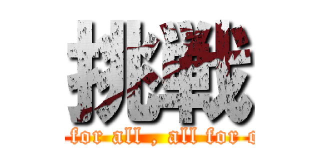 挑戦 (One for all , all for one.)