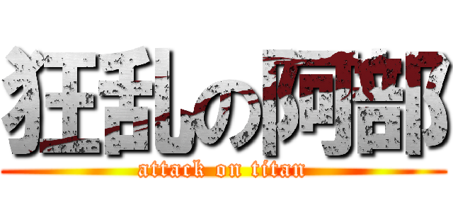 狂乱の阿部 (attack on titan)