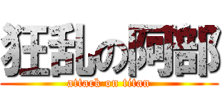 狂乱の阿部 (attack on titan)