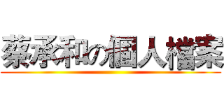 蔡承和の個人檔案 ()