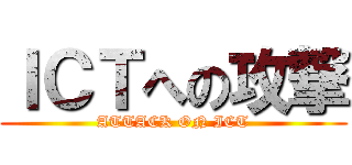 ＩＣＴへの攻撃 (ATTACK ON ICT)