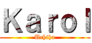 Ｋａｒｏｌ (Uchiha)