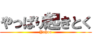 やっぱり起きとく (Yahoo)