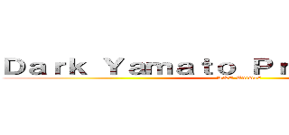 Ｄａｒｋ Ｙａｍａｔｏ Ｐｒｏｄｕｃｔｉｏｎｓ (A&C Animes)