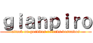 ｇｉａｎｐｉｒｏ (attack on gorditos retards desnudos)