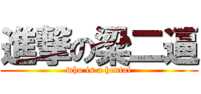 進撃の梁二逼 (who is a hentai)