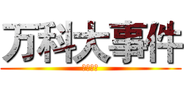 万科大事件 (震撼来袭)